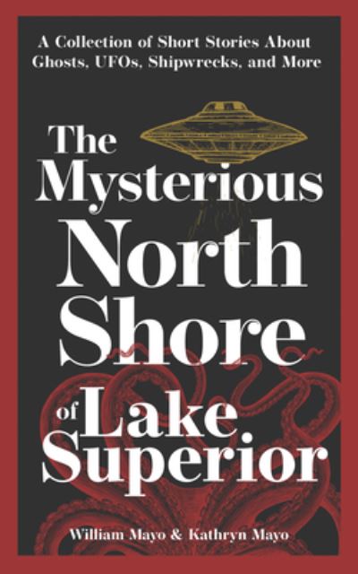 Cover for William Mayo · The Mysterious North Shore of Lake Superior: A Collection of Short Stories About Ghosts, UFOs, Shipwrecks, and More - Hauntings, Horrors &amp; Scary Ghost Stories (Paperback Book) [2 Revised edition] (2022)