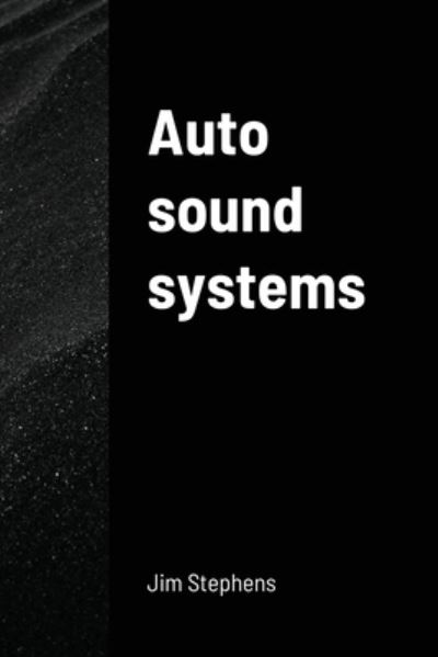 Auto sound systems - Jim Stephens - Books - ECONO Publishing Company - 9781648303210 - April 20, 2021