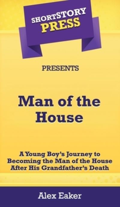 Cover for Alex Eaker · Short Story Press Presents Man of the House (Hardcover Book) (2020)