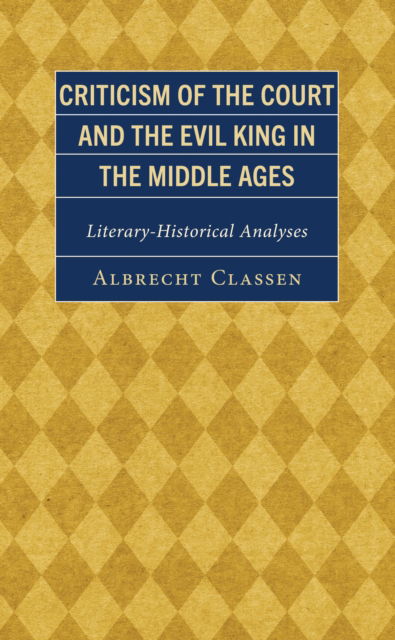 Cover for Albrecht Classen · Criticism of the Court and the Evil King in the Middle Ages: Literary-Historical Analyses - Studies in Medieval Literature (Hardcover Book) (2024)