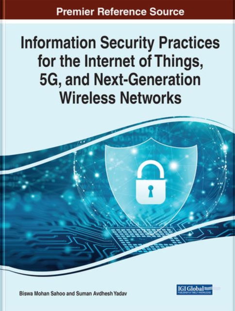 Information Security Practices for the Internet of Things, 5G, and Next-Generation Wireless Networks - - Bøger - IGI Global - 9781668439210 - 3. juni 2022