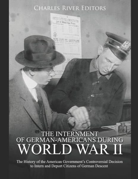 The Internment of German-Americans during World War II - Charles River Editors - Bøger - Independently Published - 9781671990210 - 5. december 2019