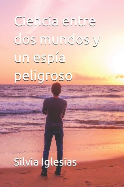 Cover for Silvia Iglesias · Ciencia entre dos mundos y un espia peligroso (Paperback Book) (2019)