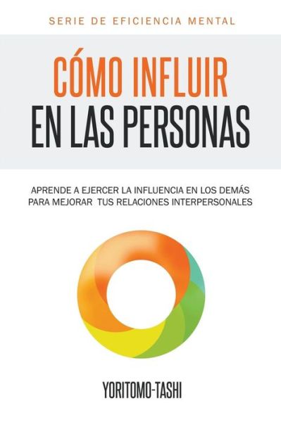 Cover for Yoritomo Tashi · Cómo Influir en Las Personas: Aprende a Ejercer La Influencia en Los Demás Para Mejorar Tus Relaciones Interpersonales (Paperback Book) [Spanish edition] (2015)