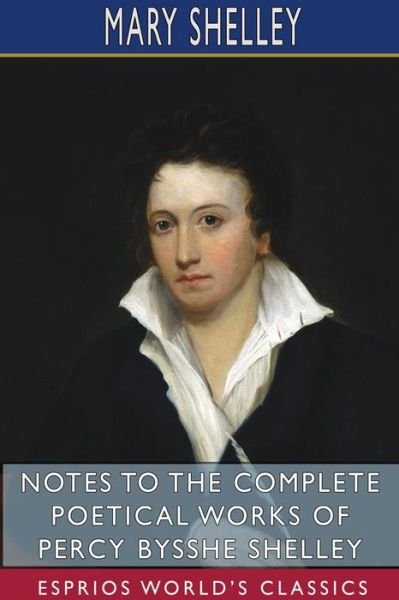 Notes to the Complete Poetical Works of Percy Bysshe Shelley (Esprios Classics) - Mary Shelley - Books - Blurb - 9781715834210 - April 26, 2024
