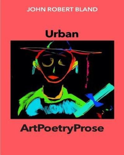 Cover for John Robert Bland · Urban Artpoetryprose (Pocketbok) (2018)
