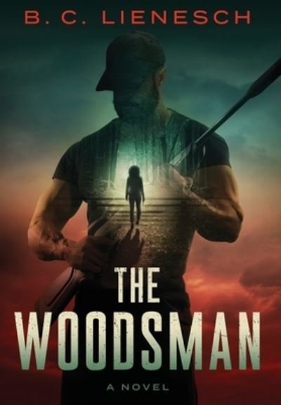 Cover for B C Lienesch · The Woodsman (Hardcover Book) (2021)