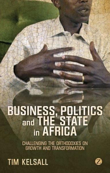 Cover for Doctor Tim Kelsall · Business, Politics, and the State in Africa: Challenging the Orthodoxies on Growth and Transformation (Pocketbok) [New edition] (2013)