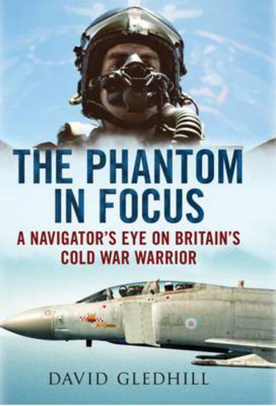 Cover for David Gledhill · Phantom in Focus: A Navigator's Eye on Britain's Cold War Warrior (Paperback Book) (2014)