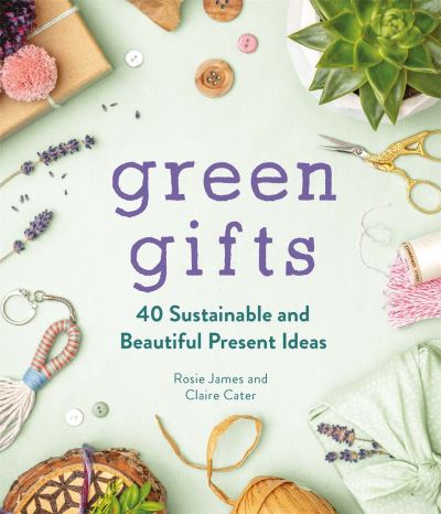 Cover for Rosie James · Green Gifts: 40 Sustainable and Beautiful Present Ideas (Hardcover Book) (2021)