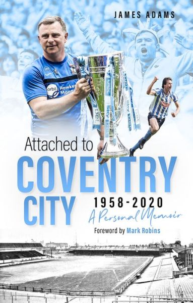 Attached to Coventry City: A Personal Memoir - James Adams - Libros - Pitch Publishing Ltd - 9781801500210 - 4 de octubre de 2021