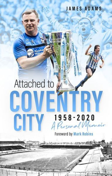 Attached to Coventry City: A Personal Memoir - James Adams - Books - Pitch Publishing Ltd - 9781801500210 - October 4, 2021