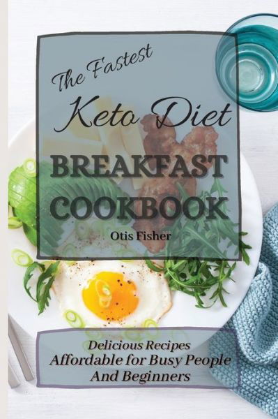 Cover for Otis Fisher · The Fastest Keto Diet Breakfast Cookbook: Delicious Recipes affordable for Busy People and Beginners (Paperback Book) (2021)