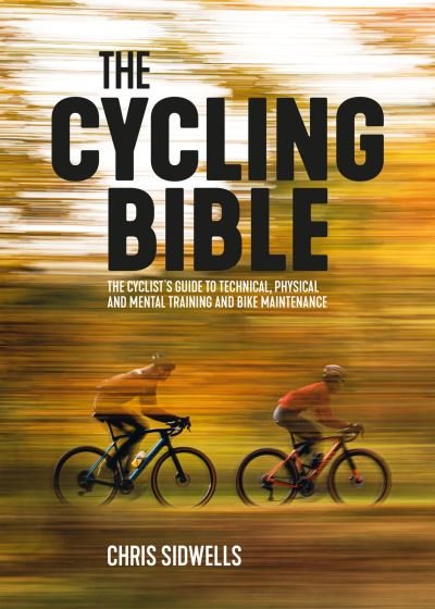 Cover for Chris Sidwells · The Cycling Bible: The cyclist's guide to technical, physical and mental training and bike maintenance (Paperback Book) (2023)