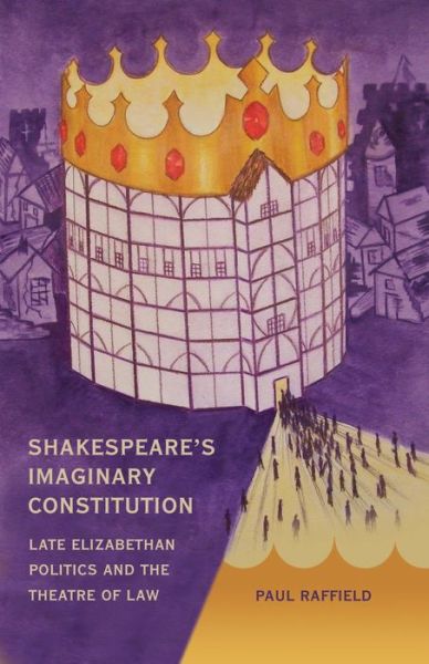 Cover for Raffield, Paul (University of Warwick, UK) · Shakespeare's Imaginary Constitution: Late Elizabethan Politics and the Theatre of Law (Gebundenes Buch) (2010)