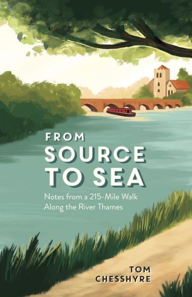 From Source to Sea: Notes from a 215-Mile Walk Along the River Thames - Tom Chesshyre - Bøger - Octopus Publishing Group - 9781849539210 - 8. juni 2017
