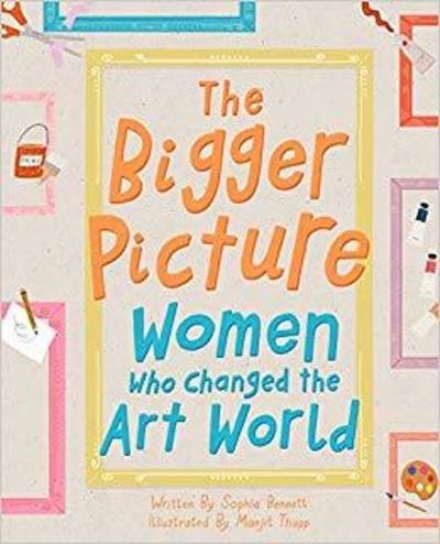 Cover for Sophia Bennett · The Bigger Picture: Women Who Changed the Art World (Inbunden Bok) (2019)