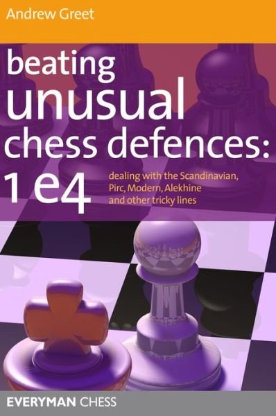 Cover for Andrew Greet · Beating Unusual Chess Defences:  1 E4: Dealing with the Scandinavian, Pirc, Modern, Alekhine and Other Tricky Lines (Taschenbuch) (2011)