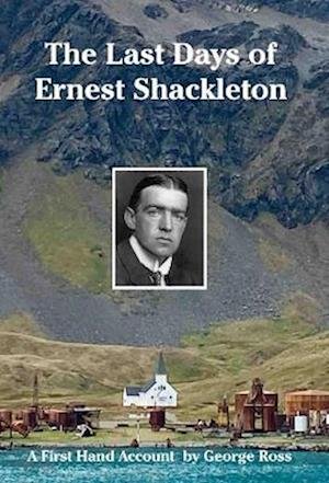 Cover for George Ross · The Last Days of Ernest Shackleton: A First Hand Account by George Ross when on the Quest Expedition - Historic Series (Hardcover Book) (2023)