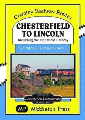Chesterfield To Lincoln: including the Mansfield Railway - Country Railway Routes - Vic Mitchell - Books - Middleton Press - 9781910356210 - August 25, 2018