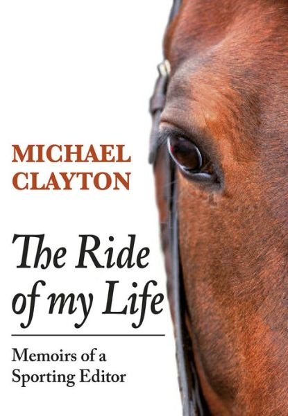 Cover for Michael Clayton · The Ride of My Life: Memoirs of a Sporting Editor (Hardcover Book) (2016)