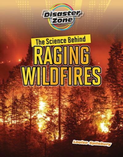 Cover for Louise A Spilsbury · The Science Behind Raging Wildfires - Disaster Zone (Paperback Book) (2024)