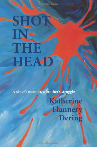 Cover for Katherine Flannery Dering · Shot in the Head a Sister's Memoir, a Brother's Struggle (Paperback Book) (2014)