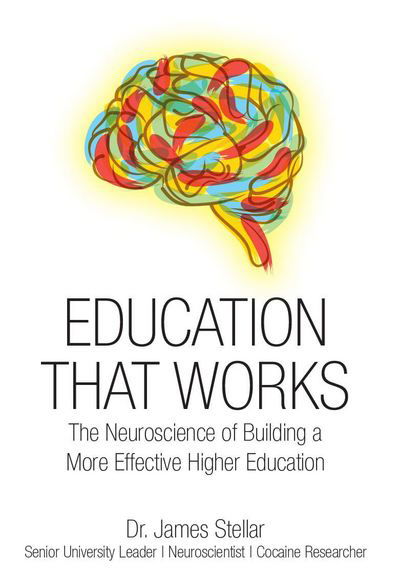 Cover for Dr. James Stellar · Education That Works: The Neuroscience of Building a More Effective Higher Education (Hardcover Book) (2017)