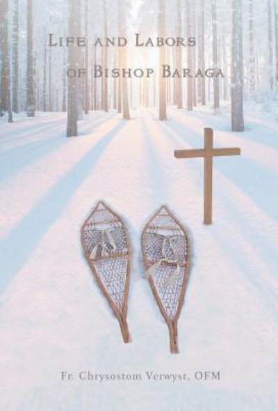 Cover for Fr. Chrysostom Verwyst OFM · Life and Labors of Bishop Baraga (Hardcover Book) (2017)