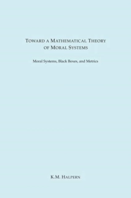 Cover for K M Halpern · Toward a Mathematical Theory of Moral Systems (Paperback Book) (2020)