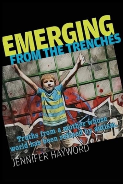 Cover for Jennifer Hayword · Emerging from the Trenches: Truths from a mother whose world has been refined by autism. (Paperback Book) (2019)