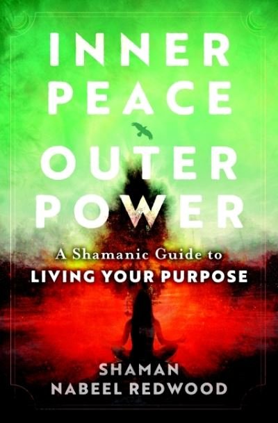 Inner Peace, Outer Power: A Shamanic Guide to Living Your Purpose - Redwood, Nabeel (Nabeel Redwood) - Livros - Hierophant Publishing - 9781950253210 - 11 de maio de 2022