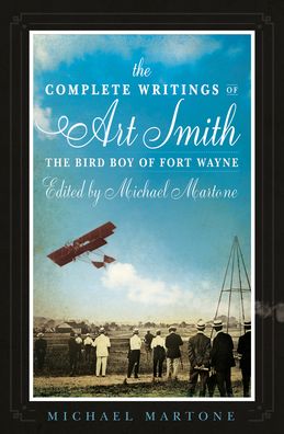 Cover for Michael Martone · The Complete Writings of Art Smith, the Bird Boy of Fort Wayne, Edited by Michael Martone - American Reader Series (Paperback Book) (2020)