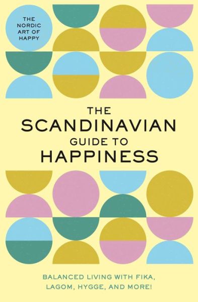 Cover for Tim Rayborn · The Scandinavian Guide to Happiness: The Nordic Art of Happy and   Balanced Living with Fika, Lagom, Hygge, and More! - Scandinavian Guide (Hardcover Book) (2021)