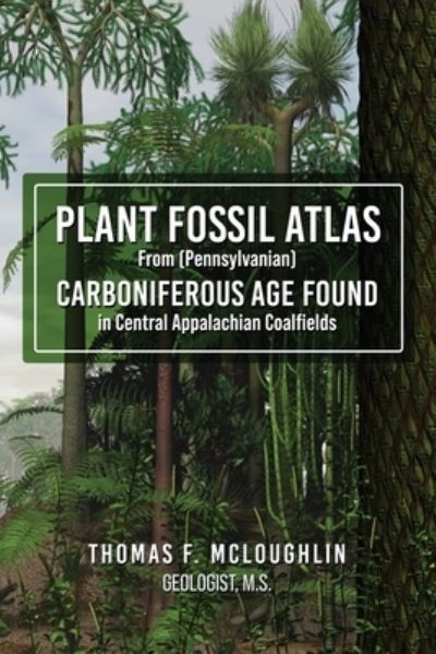 Cover for Thomas F McLoughlin · Plant Fossil Atlas From (Pennsylvanian) CARBONIFEROUS AGE FOUND in Central Appalachian Coalfields (Paperback Book) (2021)