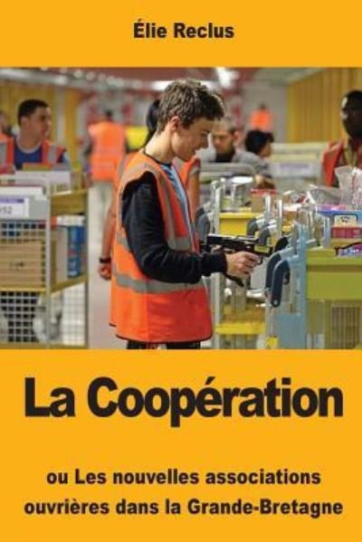 La Cooperation - Elisee Reclus - Books - Createspace Independent Publishing Platf - 9781973870210 - July 24, 2017