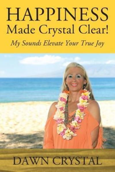 Cover for Dawn Crystal · HAPPINESS Made Crystal Clear! My Sounds Elevate Your True Joy (Paperback Bog) (2019)