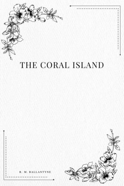 The Coral Island - Robert Michael Ballantyne - Libros - Createspace Independent Publishing Platf - 9781979216210 - 29 de octubre de 2017