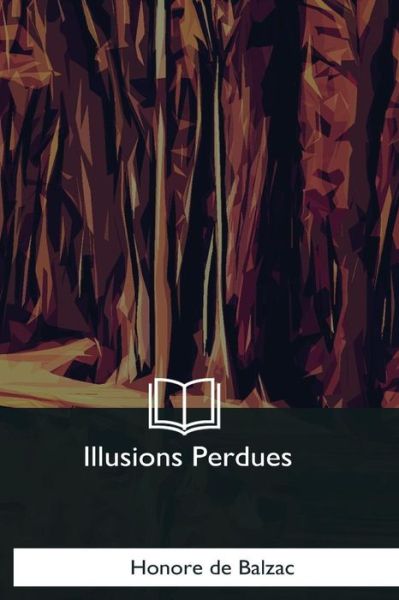 Illusions Perdues - Honore de Balzac - Books - Createspace Independent Publishing Platf - 9781979852210 - December 8, 2017