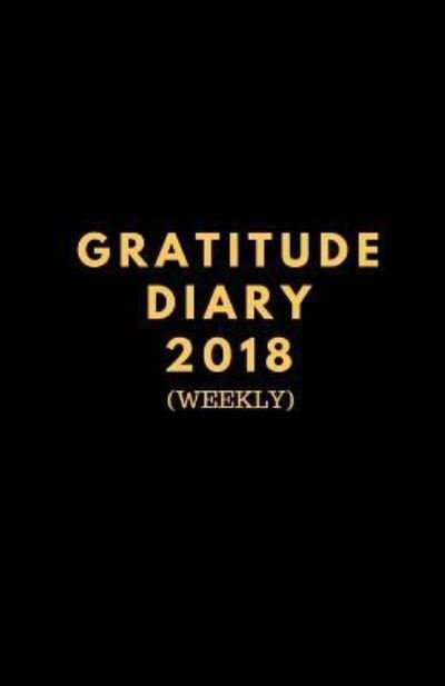 Gratitude Diary 2018 - Dvg Star Publishing - Bøker - Createspace Independent Publishing Platf - 9781981406210 - 4. desember 2017
