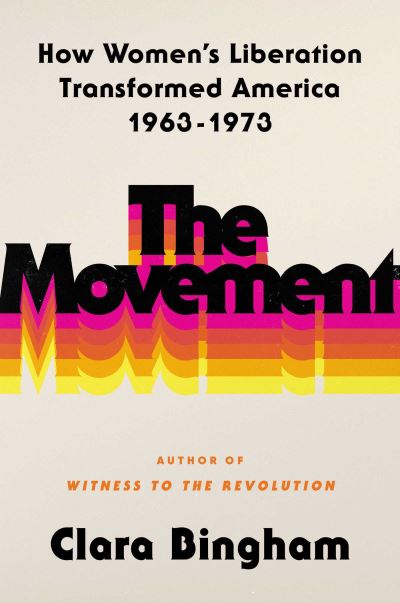 The Movement: How Women's Liberation Transformed America 1963-1973 - Clara Bingham - Książki - Simon & Schuster - 9781982144210 - 30 lipca 2024