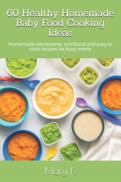 Cover for Tahshina M · 60 Healthy Homemade Baby Food Cooking Ideas (Paperback Book) (2019)
