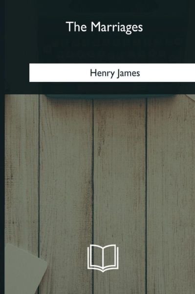 The Marriages - Henry James - Bøker - Createspace Independent Publishing Platf - 9781985271210 - 8. mars 2018