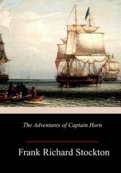 The Adventures of Captain Horn - Frank Richard Stockton - Books - Createspace Independent Publishing Platf - 9781986120210 - March 9, 2018