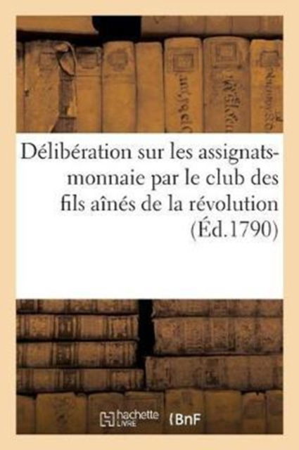 Cover for Devaux · Deliberation Sur Les Assignats-Monnaie, Par Le Club Des Fils Aines de la Revolution (Paperback Book) (2017)