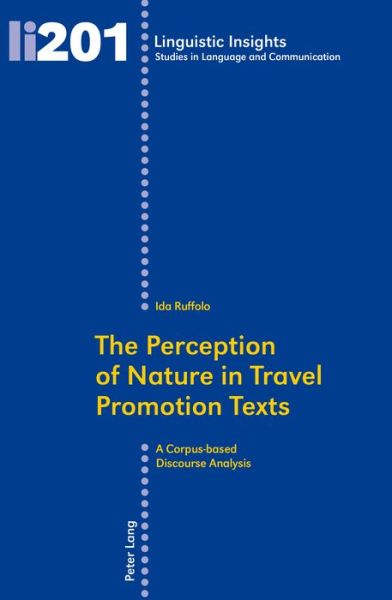 The Perception of Nature in Travel Promotion Texts: A Corpus-based Discourse Analysis - Linguistic Insights - Ida Ruffolo - Books - Peter Lang AG, Internationaler Verlag de - 9783034315210 - December 11, 2014