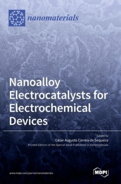 Cover for Cesar Augusto Correia de Sequeira · Nanoalloy Electrocatalysts for Electrochemical Devices (Innbunden bok) (2022)