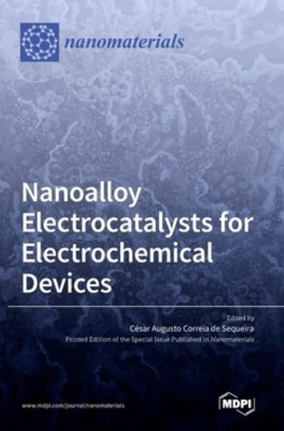 Cover for Cesar Augusto Correia de Sequeira · Nanoalloy Electrocatalysts for Electrochemical Devices (Gebundenes Buch) (2022)