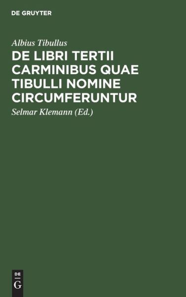 Cover for Albius Tibullus · De Libri Tertii Carminibus Quae Tibulli Nomine Circumferuntur (Book) (1901)