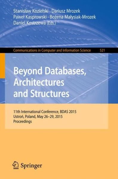 Stanislaw Kozielski · Beyond Databases, Architectures and Structures: 11th International Conference, BDAS 2015, Ustron, Poland, May 26-29, 2015, Proceedings - Communications in Computer and Information Science (Paperback Book) [2015 edition] (2015)